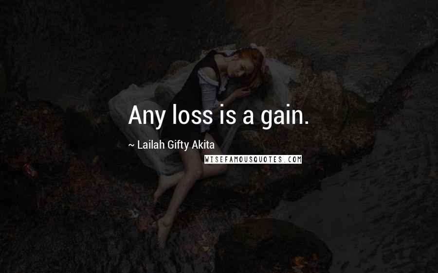 Lailah Gifty Akita Quotes: Any loss is a gain.