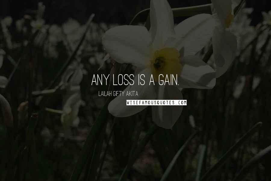 Lailah Gifty Akita Quotes: Any loss is a gain.