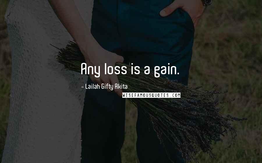 Lailah Gifty Akita Quotes: Any loss is a gain.