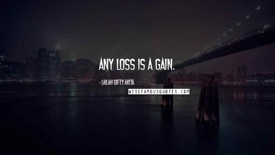 Lailah Gifty Akita Quotes: Any loss is a gain.