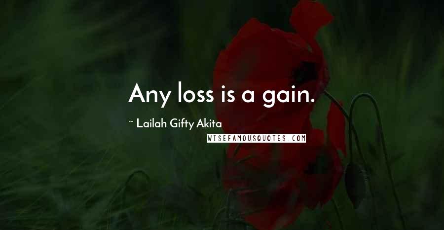 Lailah Gifty Akita Quotes: Any loss is a gain.