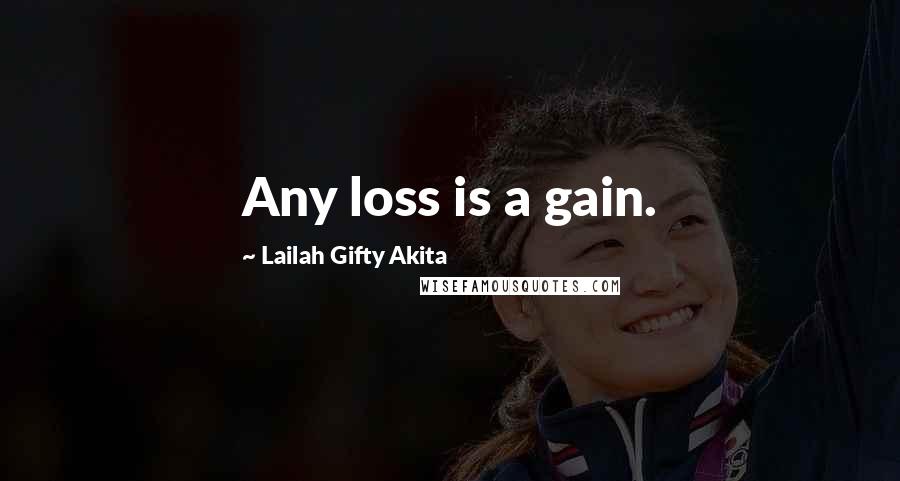 Lailah Gifty Akita Quotes: Any loss is a gain.