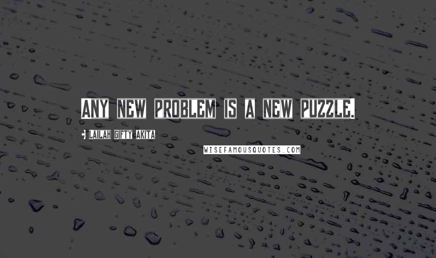 Lailah Gifty Akita Quotes: Any new problem is a new puzzle.