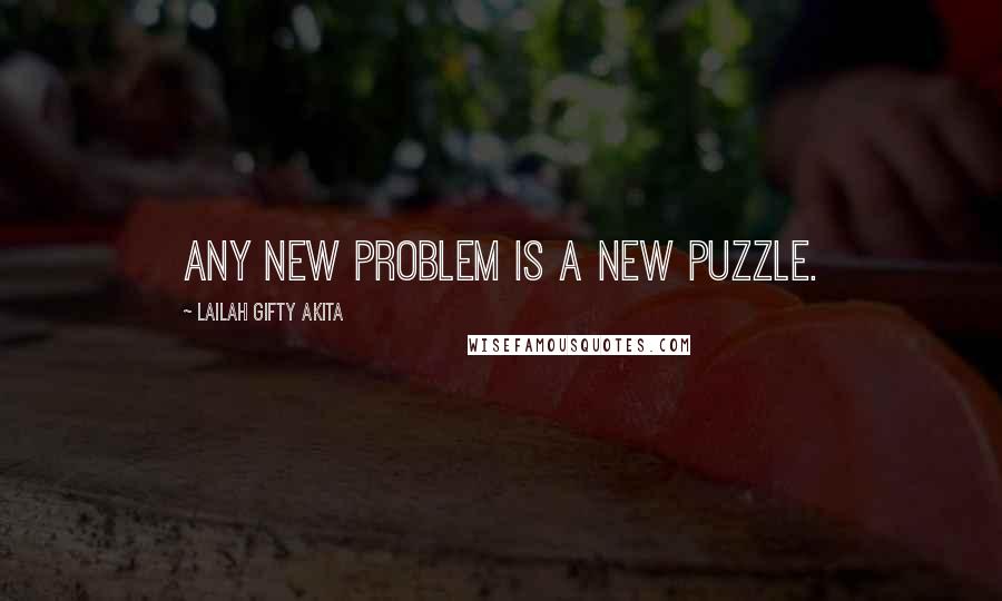 Lailah Gifty Akita Quotes: Any new problem is a new puzzle.