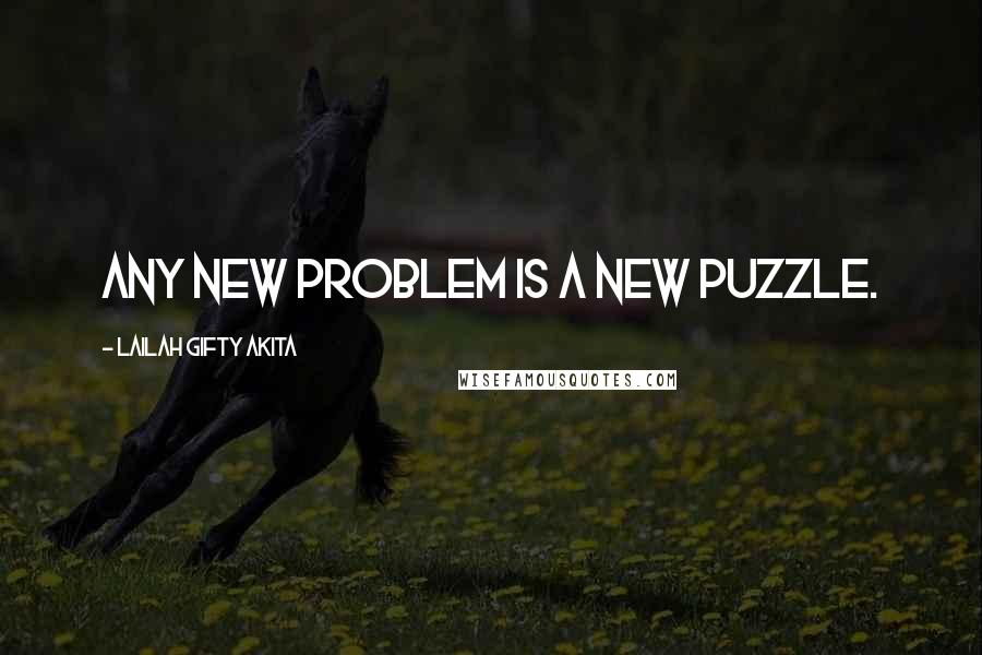 Lailah Gifty Akita Quotes: Any new problem is a new puzzle.