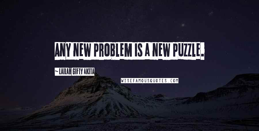 Lailah Gifty Akita Quotes: Any new problem is a new puzzle.