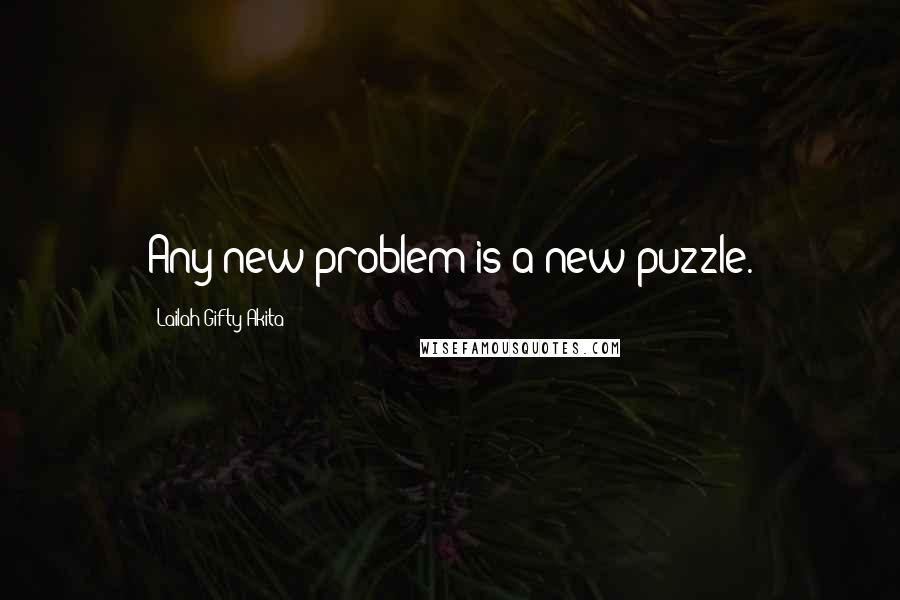 Lailah Gifty Akita Quotes: Any new problem is a new puzzle.