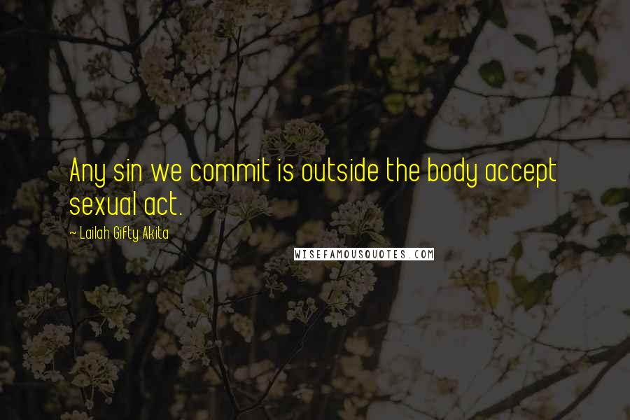 Lailah Gifty Akita Quotes: Any sin we commit is outside the body accept sexual act.