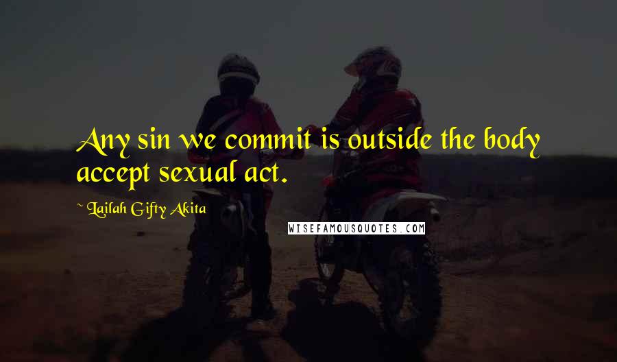 Lailah Gifty Akita Quotes: Any sin we commit is outside the body accept sexual act.