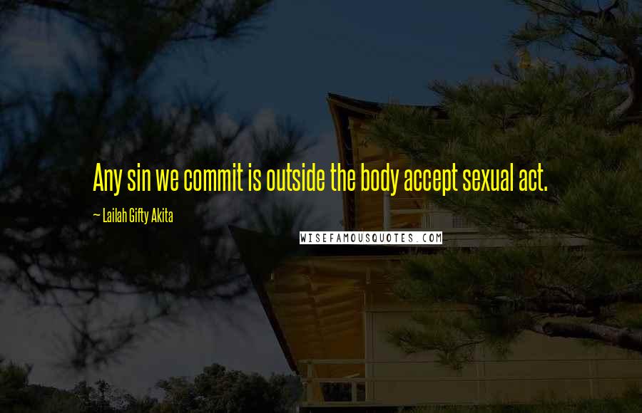 Lailah Gifty Akita Quotes: Any sin we commit is outside the body accept sexual act.