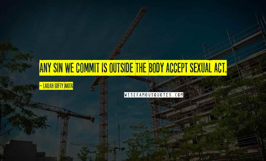 Lailah Gifty Akita Quotes: Any sin we commit is outside the body accept sexual act.