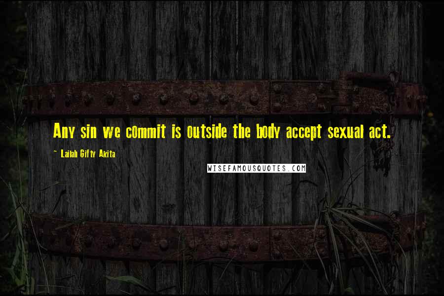 Lailah Gifty Akita Quotes: Any sin we commit is outside the body accept sexual act.