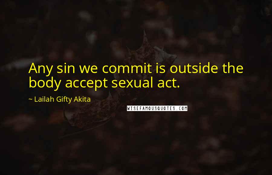 Lailah Gifty Akita Quotes: Any sin we commit is outside the body accept sexual act.