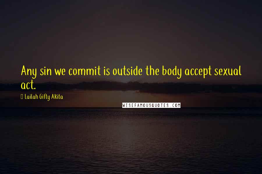 Lailah Gifty Akita Quotes: Any sin we commit is outside the body accept sexual act.