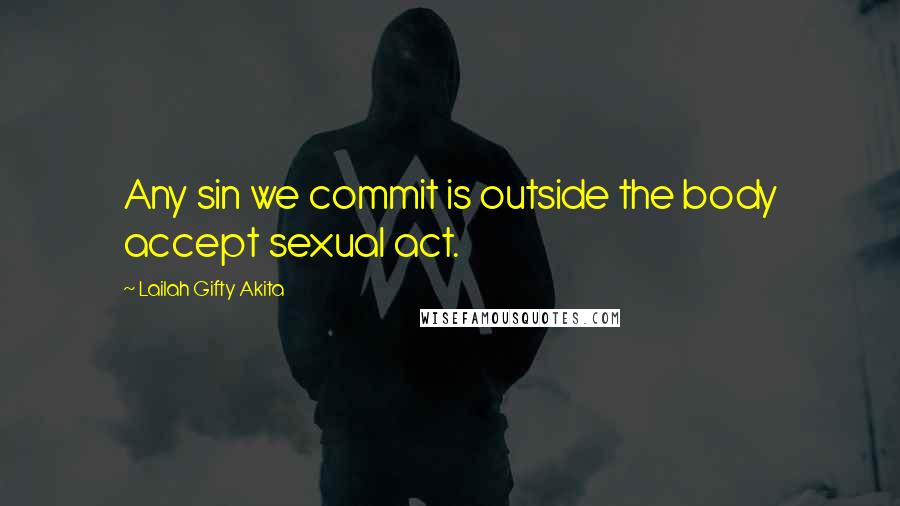 Lailah Gifty Akita Quotes: Any sin we commit is outside the body accept sexual act.