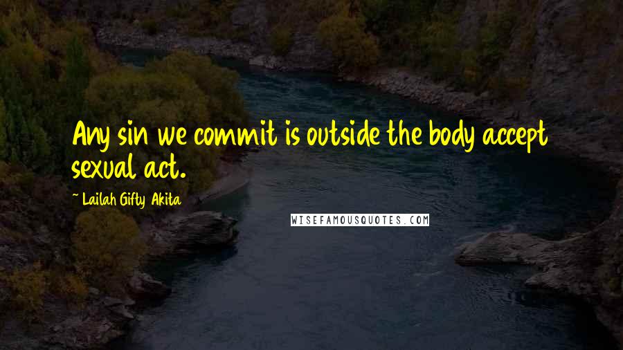 Lailah Gifty Akita Quotes: Any sin we commit is outside the body accept sexual act.