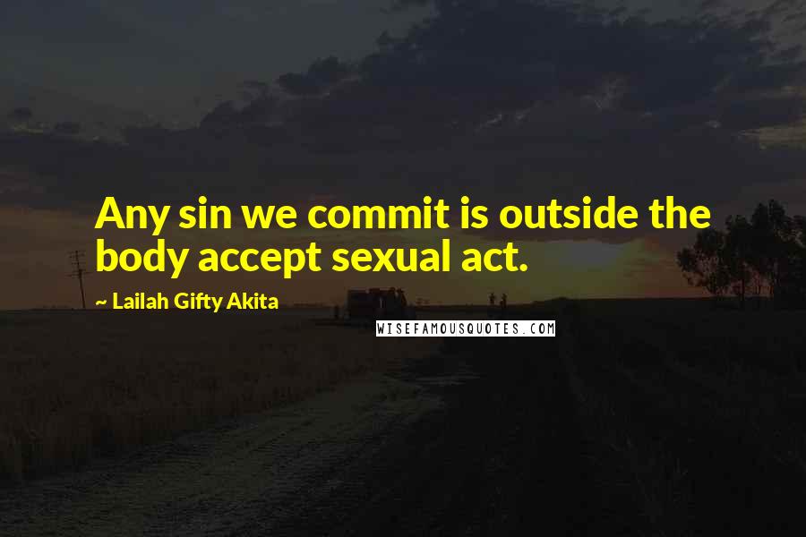 Lailah Gifty Akita Quotes: Any sin we commit is outside the body accept sexual act.