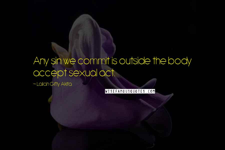 Lailah Gifty Akita Quotes: Any sin we commit is outside the body accept sexual act.