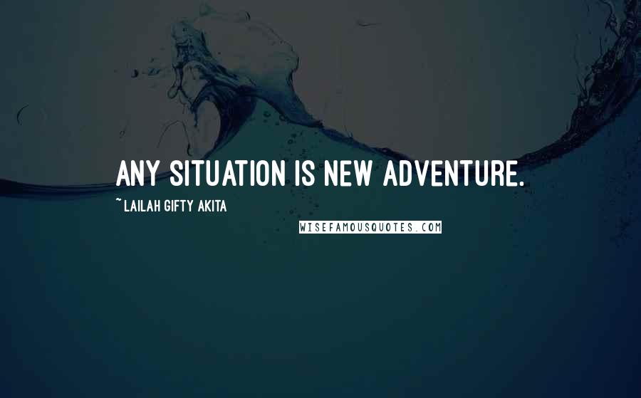 Lailah Gifty Akita Quotes: Any situation is new adventure.