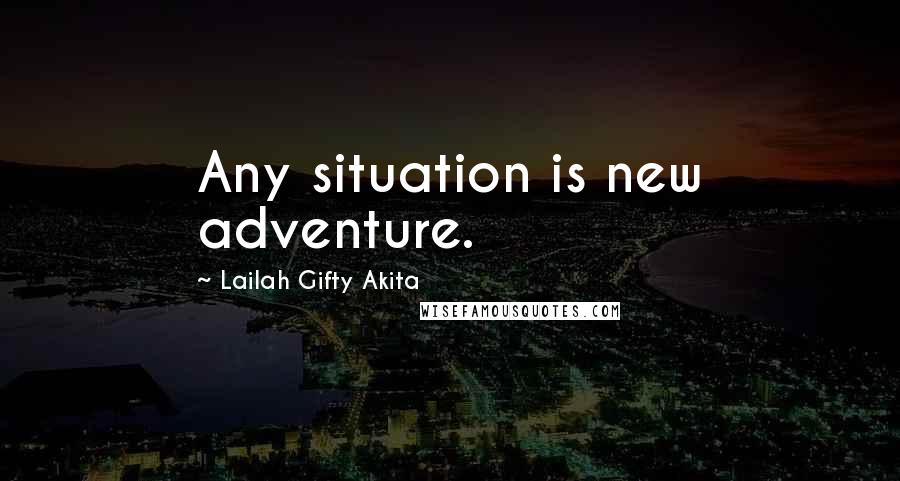 Lailah Gifty Akita Quotes: Any situation is new adventure.