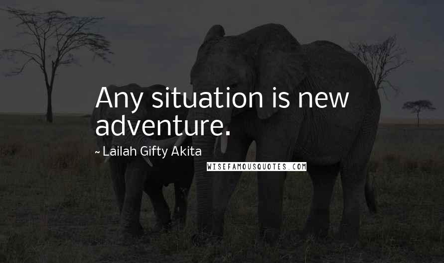 Lailah Gifty Akita Quotes: Any situation is new adventure.