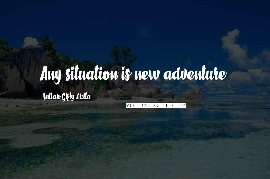 Lailah Gifty Akita Quotes: Any situation is new adventure.