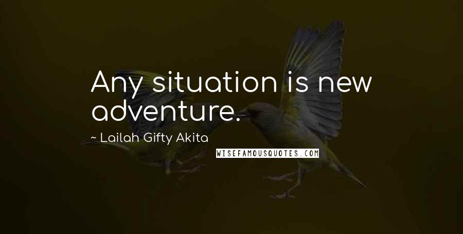 Lailah Gifty Akita Quotes: Any situation is new adventure.