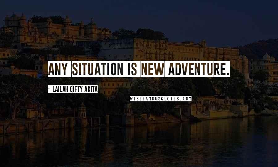 Lailah Gifty Akita Quotes: Any situation is new adventure.