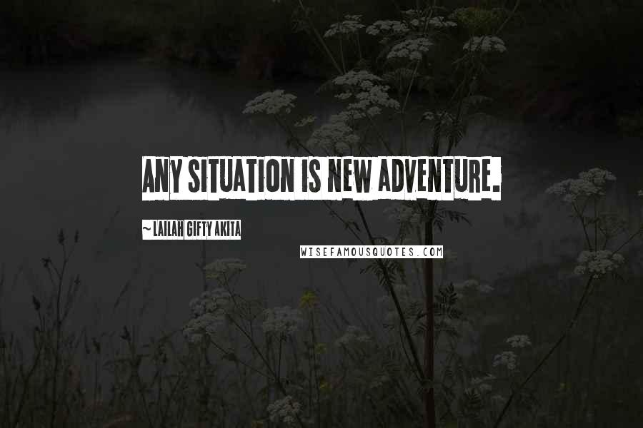 Lailah Gifty Akita Quotes: Any situation is new adventure.