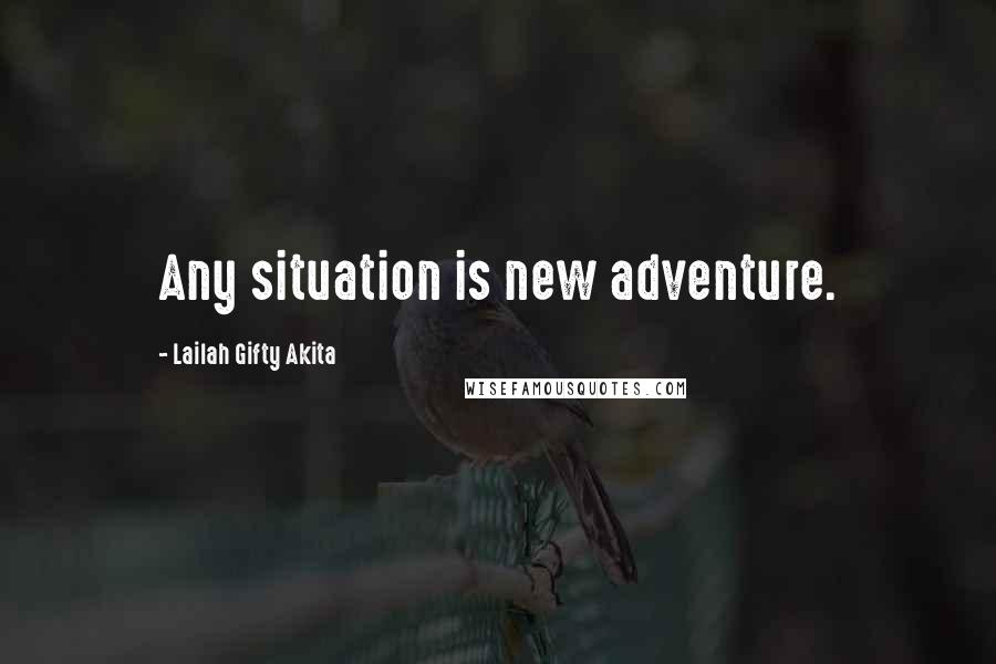 Lailah Gifty Akita Quotes: Any situation is new adventure.