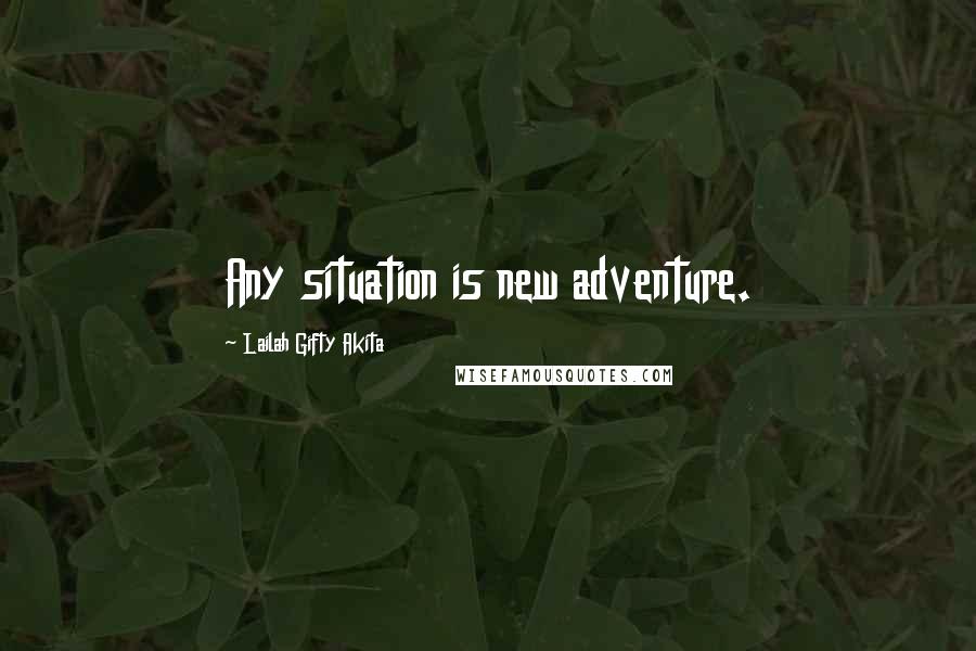 Lailah Gifty Akita Quotes: Any situation is new adventure.