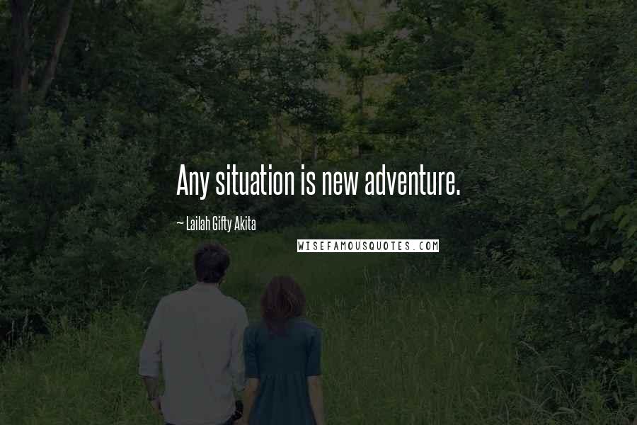 Lailah Gifty Akita Quotes: Any situation is new adventure.