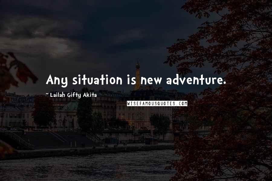 Lailah Gifty Akita Quotes: Any situation is new adventure.