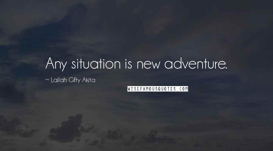 Lailah Gifty Akita Quotes: Any situation is new adventure.