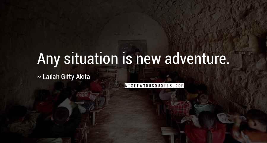 Lailah Gifty Akita Quotes: Any situation is new adventure.