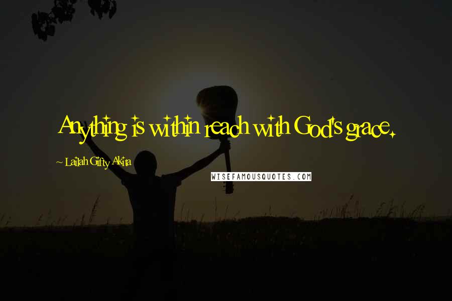 Lailah Gifty Akita Quotes: Anything is within reach with God's grace.