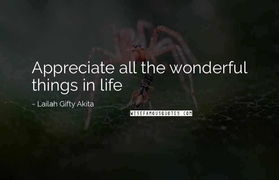 Lailah Gifty Akita Quotes: Appreciate all the wonderful things in life