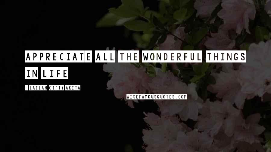 Lailah Gifty Akita Quotes: Appreciate all the wonderful things in life