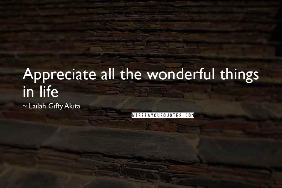 Lailah Gifty Akita Quotes: Appreciate all the wonderful things in life