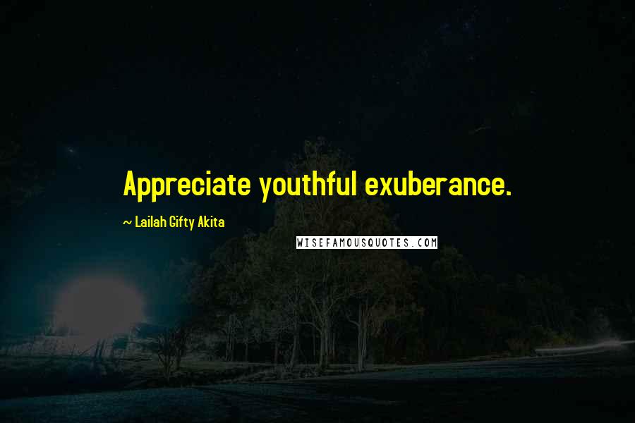 Lailah Gifty Akita Quotes: Appreciate youthful exuberance.