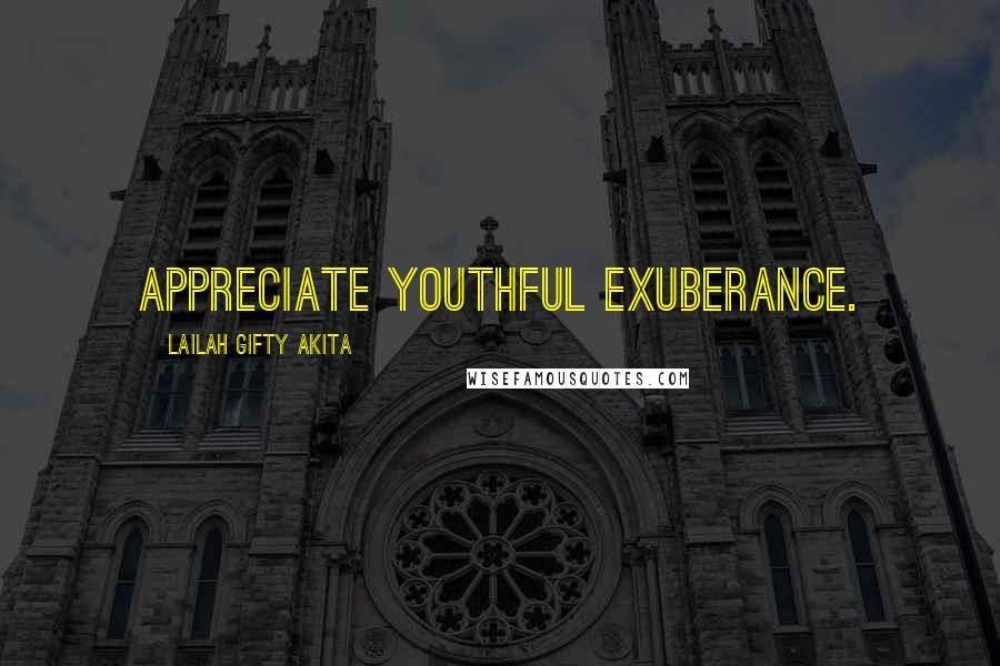 Lailah Gifty Akita Quotes: Appreciate youthful exuberance.