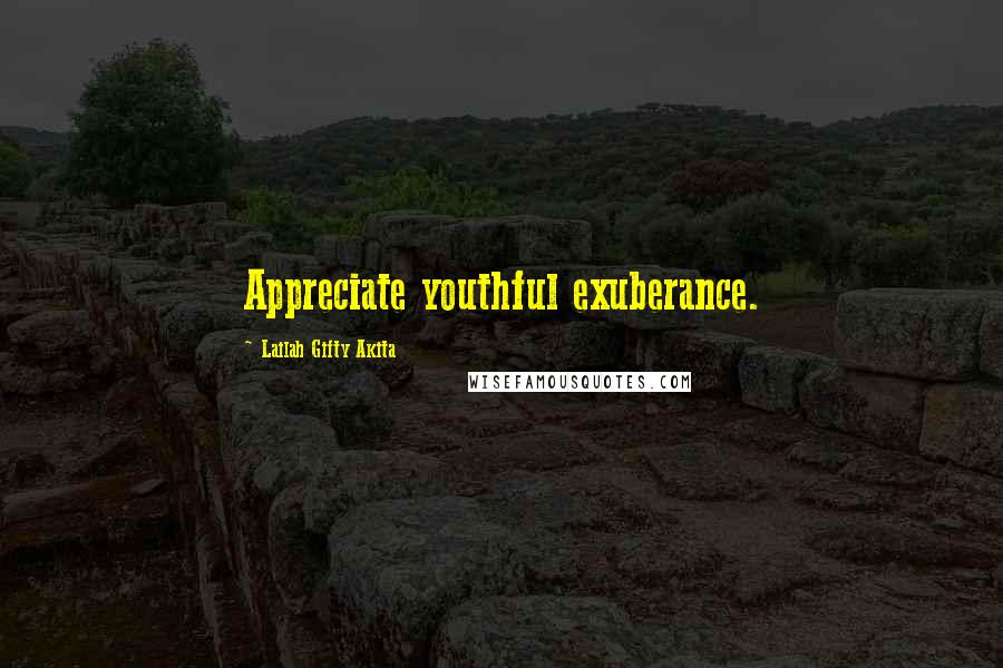 Lailah Gifty Akita Quotes: Appreciate youthful exuberance.