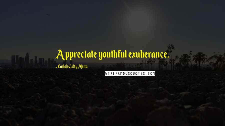 Lailah Gifty Akita Quotes: Appreciate youthful exuberance.