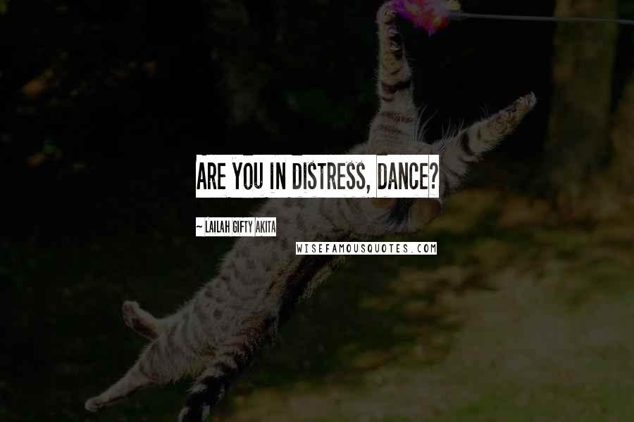 Lailah Gifty Akita Quotes: Are you in distress, dance?
