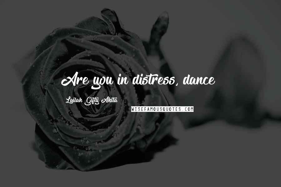 Lailah Gifty Akita Quotes: Are you in distress, dance?