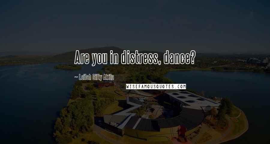 Lailah Gifty Akita Quotes: Are you in distress, dance?
