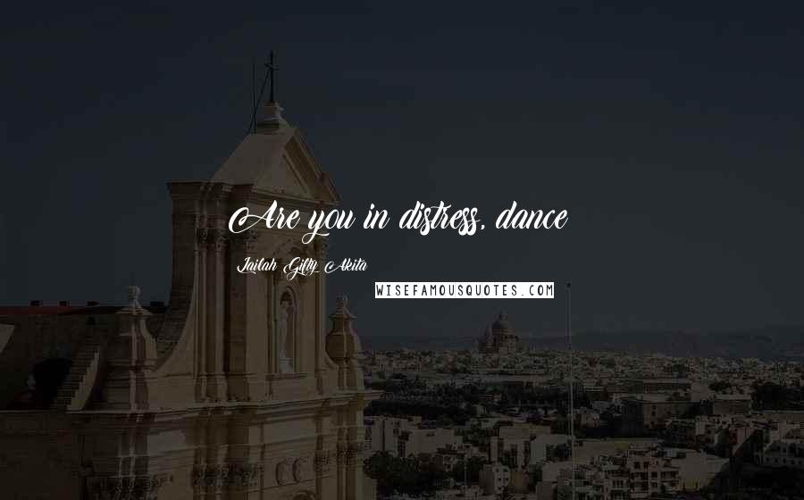 Lailah Gifty Akita Quotes: Are you in distress, dance?