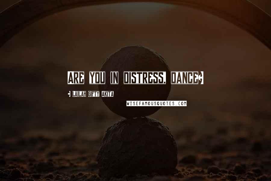 Lailah Gifty Akita Quotes: Are you in distress, dance?