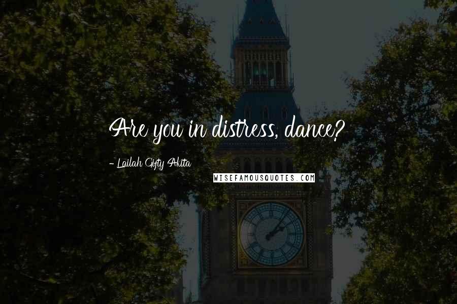 Lailah Gifty Akita Quotes: Are you in distress, dance?