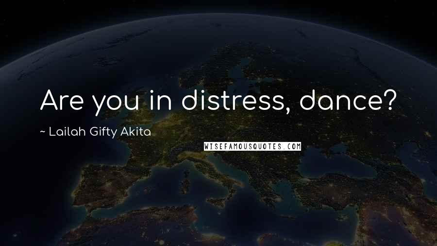Lailah Gifty Akita Quotes: Are you in distress, dance?